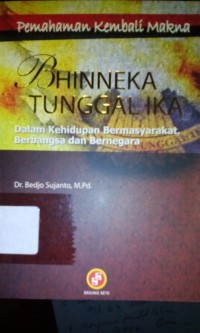 Pemahaman kembali makna bhinika tunggal ika; dalam kehidupan bermasyarakat berbangsa dan bernegara