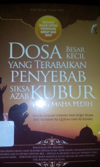 Dosa besar kecil yang terabaikan penyebab siksa azab kubur yang maha pedih ; sesuai dengan syari'ah dan fiqih Islam berdasarkan Al-Qur'an dan As-Sunnah