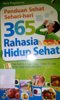 Panduan sehat sehari-hari 365 rahasia hidup sehat ; tips praktik harian pemyembuhan alamiah untuk hidup bebas.