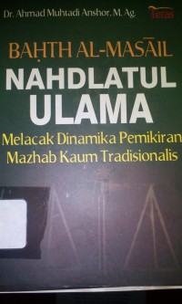 Bahth al-masail nahdlatul ulama ; melacak dinamika pemikiran mazhab kaum tradisionalis