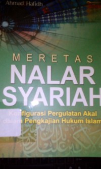 Meretas nalar syariah ; konfigurasi pergulatan akal dalam pengkajian hukum Islam