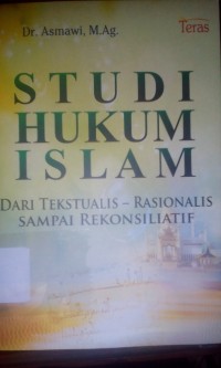 Studi hukum islam dari tekstualls- rasionalis sampai rekonsiliatif