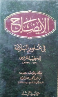 Al Idhah fi 'ulum al balaghah oleh Imam Muhammad ibn Abd Rahman ibn Umar al Khatib Al Qozwini