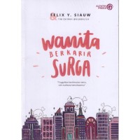 Wanita Berkarir Surga : tinggalkan kenikmatan semu raih mahkota kemuliaan