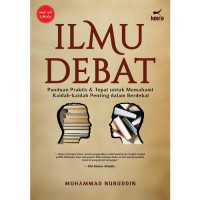 Ilmu Debat: Panduan Praktis & Tepat Untuk Memahami Kaidah-Kaidah Penting Dalam Berdebat